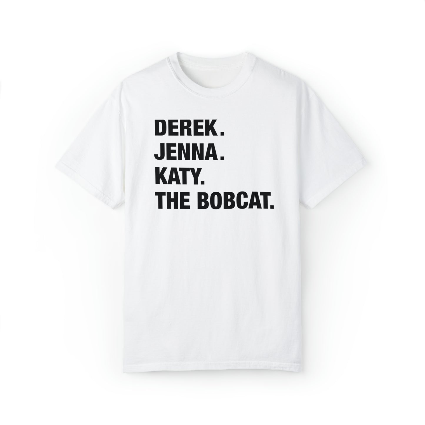 Derek. Jenna. Katy. The Bobcat. Unisex Tee - White/Black, Black/White